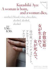 倉敷安耶：女が生まれて、女が死んで、——母の血、ワイン、チョコレート、アルコール、アルコール、アルコール