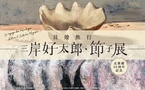 北菓楼30周年記念貝殻旅行—三岸好太郎・節子展— の展覧会画像